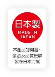 日本製 本產品的開發、製造及品質檢驗皆在日本完成。